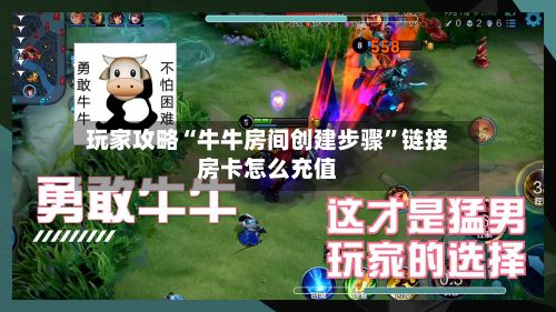 玩家攻略“牛牛房间创建步骤”链接房卡怎么充值-第2张图片
