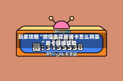 玩家攻略“微信金花房间卡怎么购买”房卡链接获取-第2张图片