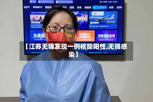 【江苏无锡发现一例核酸阳性,无锡感染】