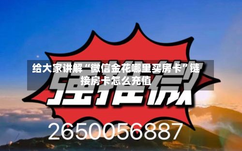 给大家讲解“微信金花哪里买房卡”链接房卡怎么充值-第2张图片