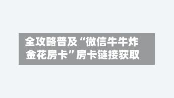 全攻略普及“微信牛牛炸 金花房卡”房卡链接获取