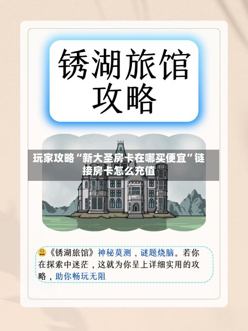 玩家攻略“新大圣房卡在哪买便宜”链接房卡怎么充值-第3张图片