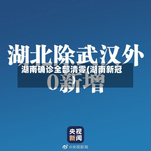 湖南确诊全部清零(湖南新冠)