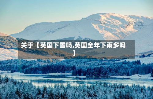 关于【英国下雪吗,英国全年下雨多吗】