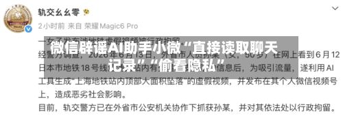 微信辟谣AI助手小微“直接读取聊天记录	”“偷看隐私”-第3张图片