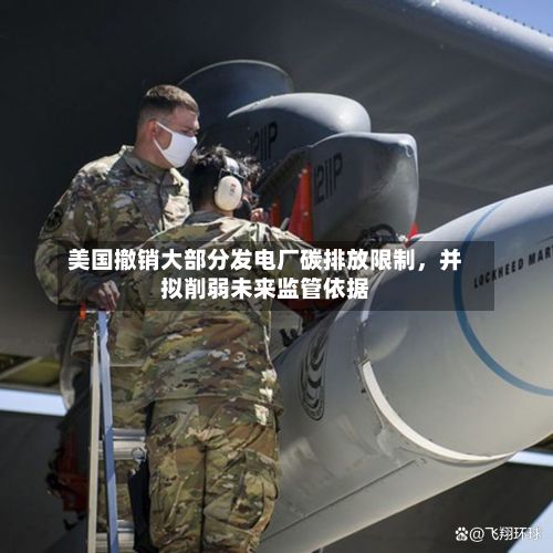 美国撤销大部分发电厂碳排放限制，并拟削弱未来监管依据