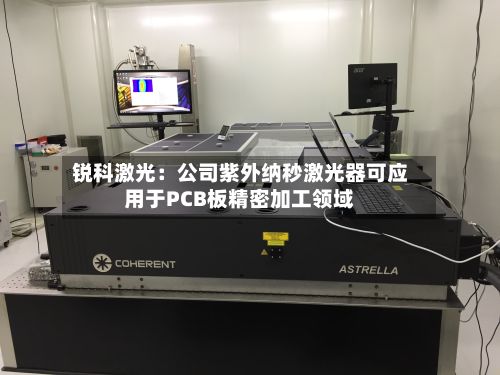 锐科激光：公司紫外纳秒激光器可应用于PCB板精密加工领域-第2张图片