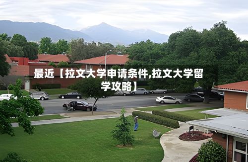 最近【拉文大学申请条件,拉文大学留学攻略】-第3张图片