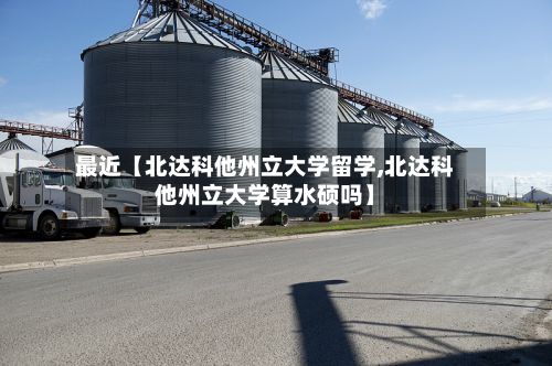 最近【北达科他州立大学留学,北达科他州立大学算水硕吗】
