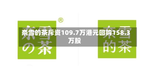 奈雪的茶斥资109.7万港元回购158.3万股