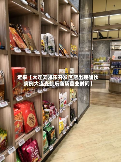 近来【大连麦凯乐开发区店出现确诊病例大连麦凯乐商场营业时间】-第2张图片
