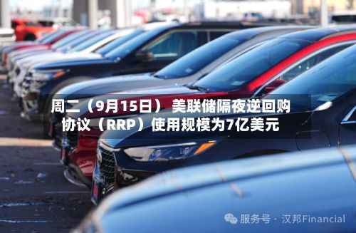 周二（9月15日） 美联储隔夜逆回购协议（RRP）使用规模为7亿美元