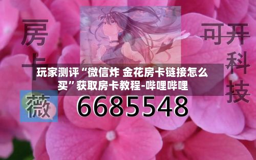 玩家测评“微信炸 金花房卡链接怎么买”获取房卡教程-哔哩哔哩