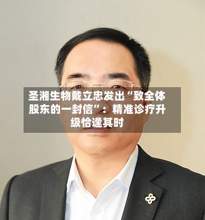 圣湘生物戴立忠发出“致全体股东的一封信”：精准诊疗升级恰逢其时
