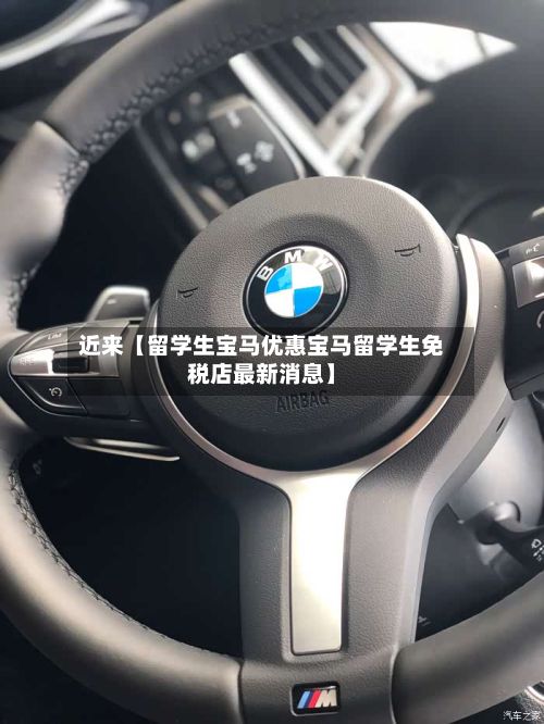 近来【留学生宝马优惠宝马留学生免税店最新消息】-第2张图片