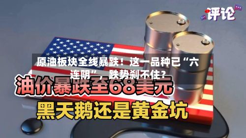 原油板块全线暴跌！这一品种已“六连阴”，跌势刹不住？-第3张图片