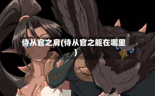 侍从官之肩(侍从官之躯在哪里)-第3张图片