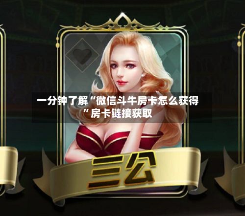 一分钟了解“微信斗牛房卡怎么获得”房卡链接获取-第2张图片