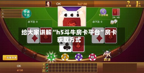 给大家讲解“h5斗牛房卡平台	”房卡获取方式-第2张图片