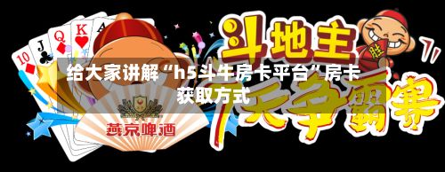 给大家讲解“h5斗牛房卡平台”房卡获取方式-第3张图片