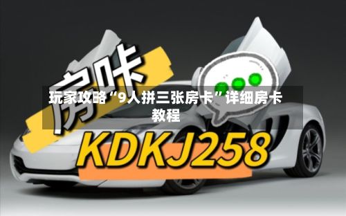 玩家攻略“9人拼三张房卡	”详细房卡教程-第2张图片