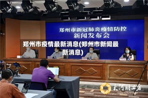 郑州市疫情最新消息(郑州市新闻最新消息)-第2张图片