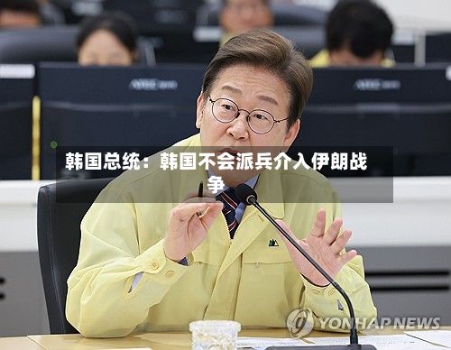 韩国总统：韩国不会派兵介入伊朗战争-第3张图片