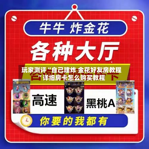 玩家测评“自己建炸 金花好友房教程”详细房卡怎么购买教程-第2张图片