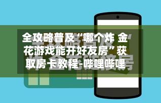 全攻略普及“哪个炸 金花游戏能开好友房	”获取房卡教程-哔哩哔哩-第2张图片