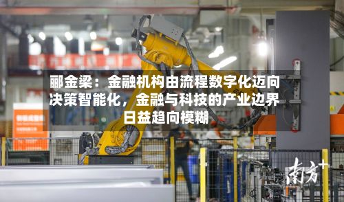 郦金梁：金融机构由流程数字化迈向决策智能化	，金融与科技的产业边界日益趋向模糊-第1张图片