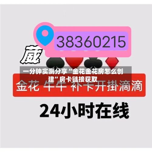 一分钟实测分享“金花金花房怎么创建”房卡链接获取