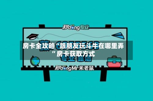 房卡全攻略“跟朋友玩斗牛在哪里弄”房卡获取方式-第2张图片