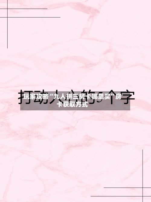 玩家攻略“九人拼三房卡哪里买”房卡获取方式-第2张图片