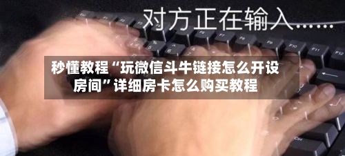 秒懂教程“玩微信斗牛链接怎么开设房间	”详细房卡怎么购买教程-第2张图片