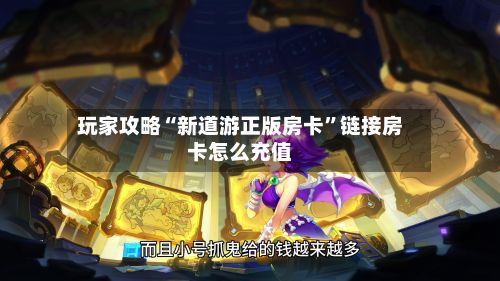 玩家攻略“新道游正版房卡”链接房卡怎么充值-第2张图片