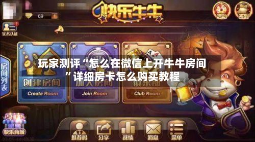 玩家测评“怎么在微信上开牛牛房间”详细房卡怎么购买教程-第2张图片