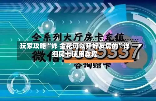玩家攻略“炸 金花可以开好友房的”详细房卡使用教程-第2张图片