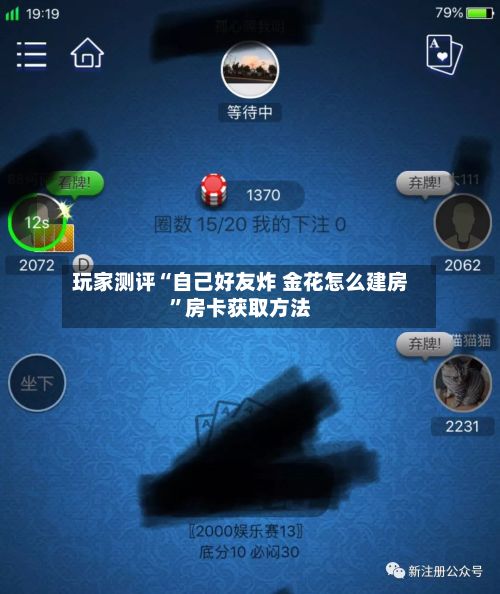 玩家测评“自己好友炸 金花怎么建房”房卡获取方法-第2张图片