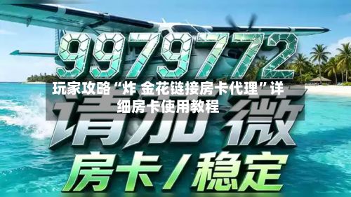 玩家攻略“炸 金花链接房卡代理”详细房卡使用教程