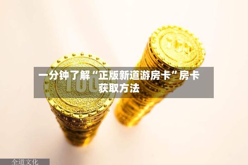 一分钟了解“正版新道游房卡	”房卡获取方法-第2张图片