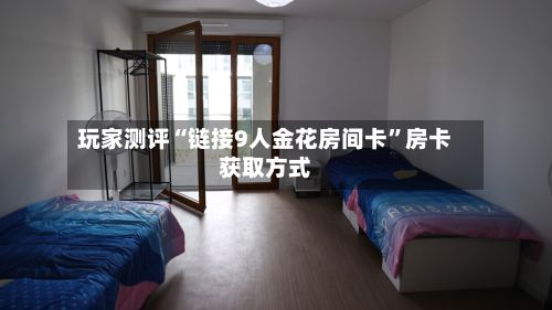 玩家测评“链接9人金花房间卡”房卡获取方式