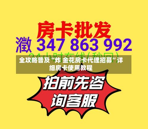 全攻略普及“炸 金花房卡代理招募”详细房卡使用教程-第2张图片