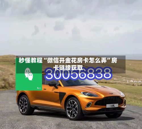 秒懂教程“微信开金花房卡怎么弄”房卡链接获取