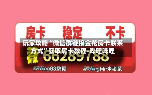 玩家攻略“微信群链接金花房卡联系方式”获取房卡教程-哔哩哔哩
