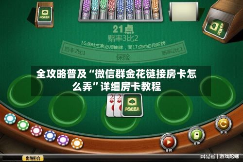 全攻略普及“微信群金花链接房卡怎么弄”详细房卡教程-第2张图片