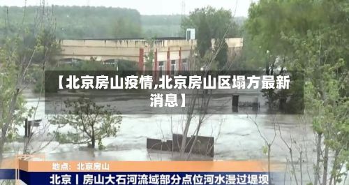【北京房山疫情,北京房山区塌方最新消息】